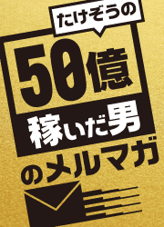 たけぞうの50億稼いだ男のメルマガ